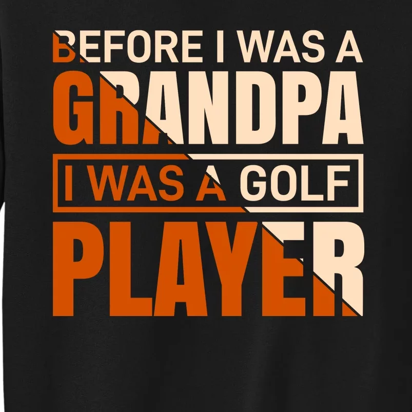 Before I Was A Grandpa I Was A Golf Player Tall Sweatshirt