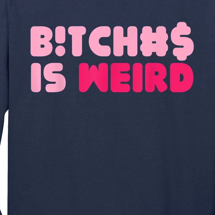 Bitches Is Weird Funny Tall Long Sleeve T-Shirt