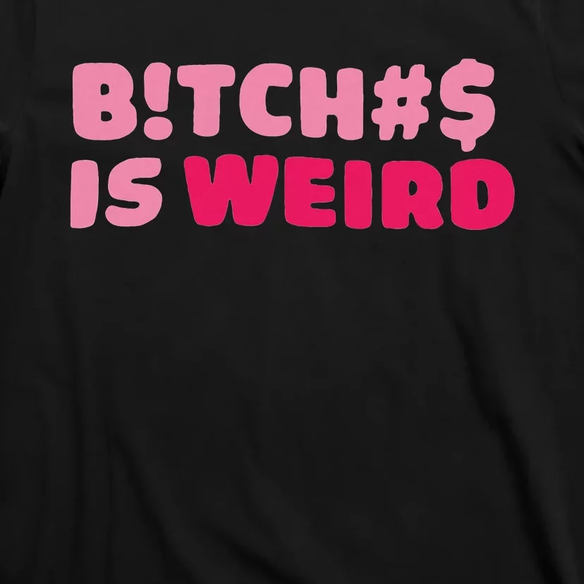 Btch$ Is Weird T-Shirt