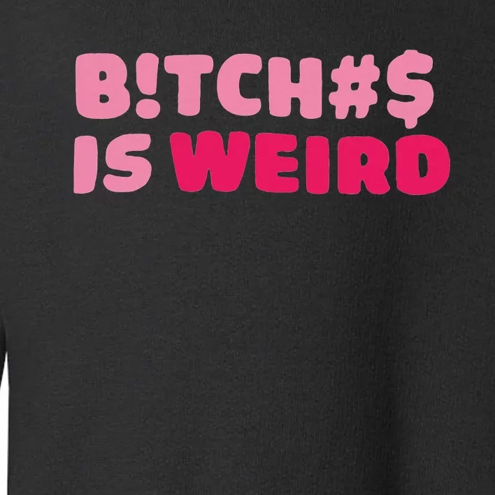 Btch$ Is Weird Toddler Sweatshirt