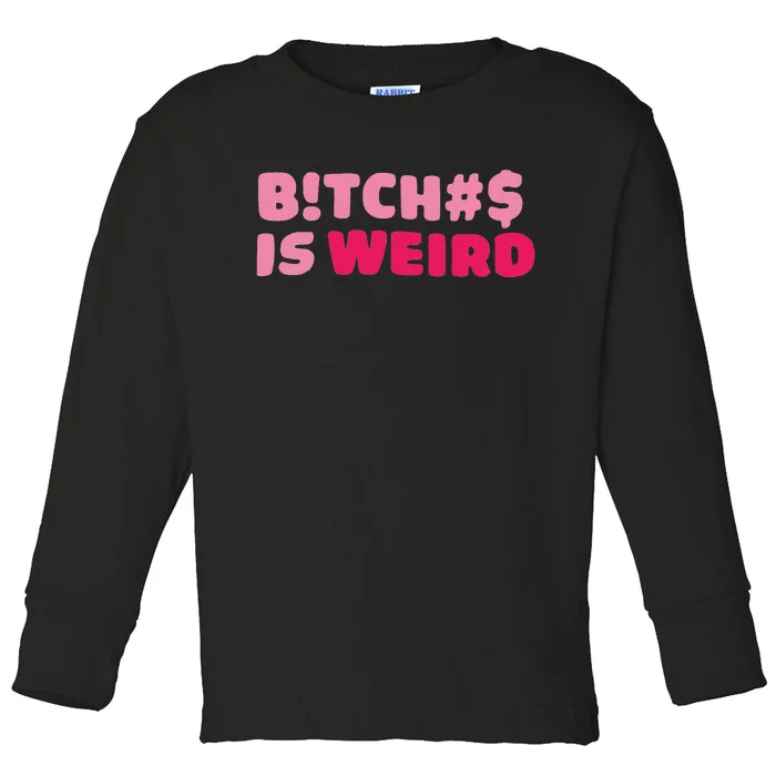 Btch$ Is Weird Toddler Long Sleeve Shirt