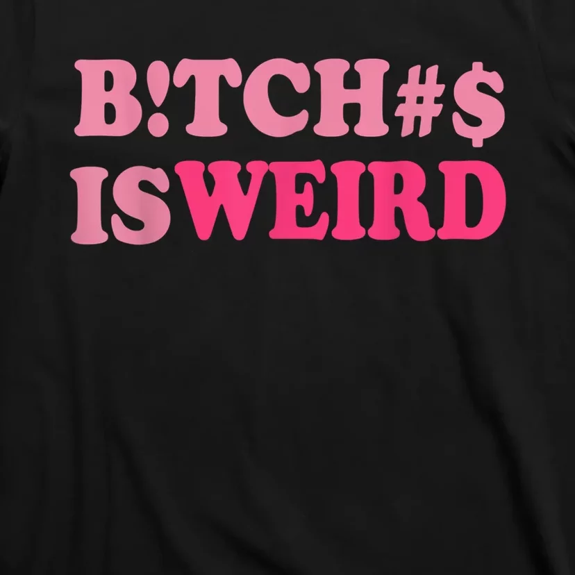 Bitches Is Weird Funny Women Gifts T-Shirt