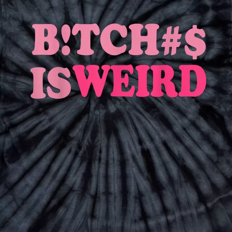 Bitches Is Weird Funny Women Gifts Tie-Dye T-Shirt