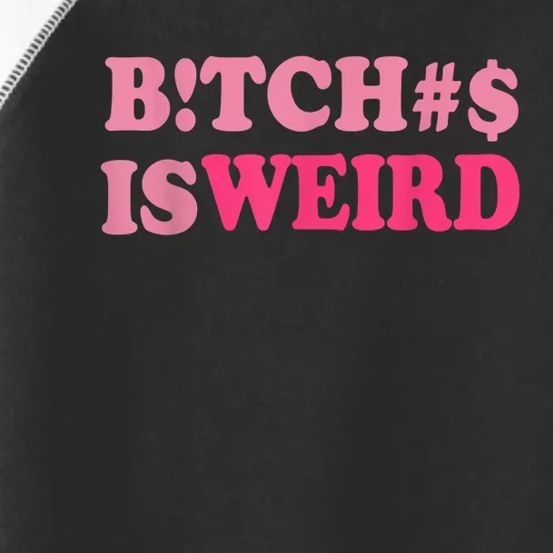 Bitches Is Weird Funny Women Gifts Toddler Fine Jersey T-Shirt