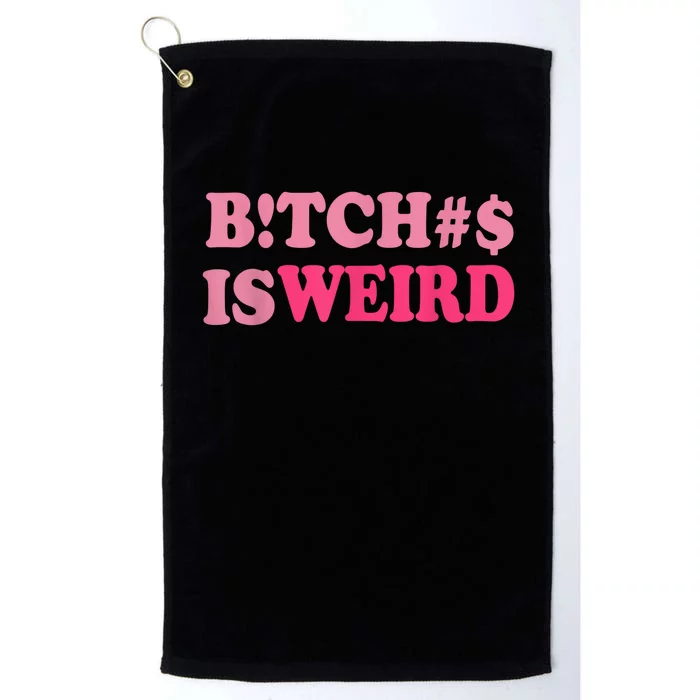 Bitches Is Weird Funny Women Gifts Platinum Collection Golf Towel