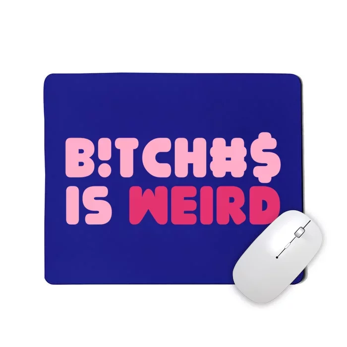 Bitches Is Weird Funny Cool Gift Mousepad