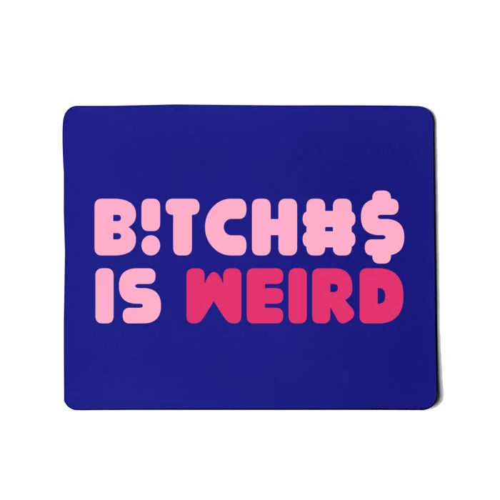 Bitches Is Weird Funny Cool Gift Mousepad