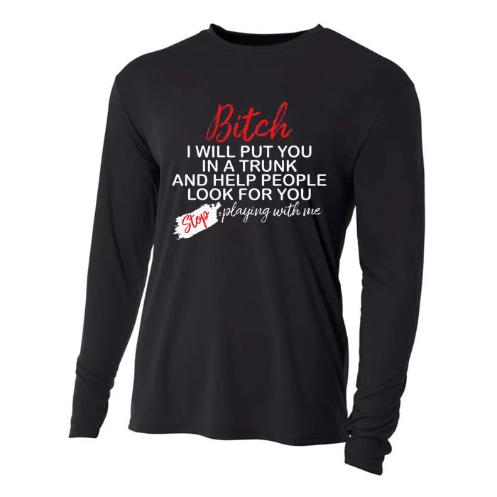 Bitch I Will Put You In A Trunk And Help People Look For You Cooling Performance Long Sleeve Crew