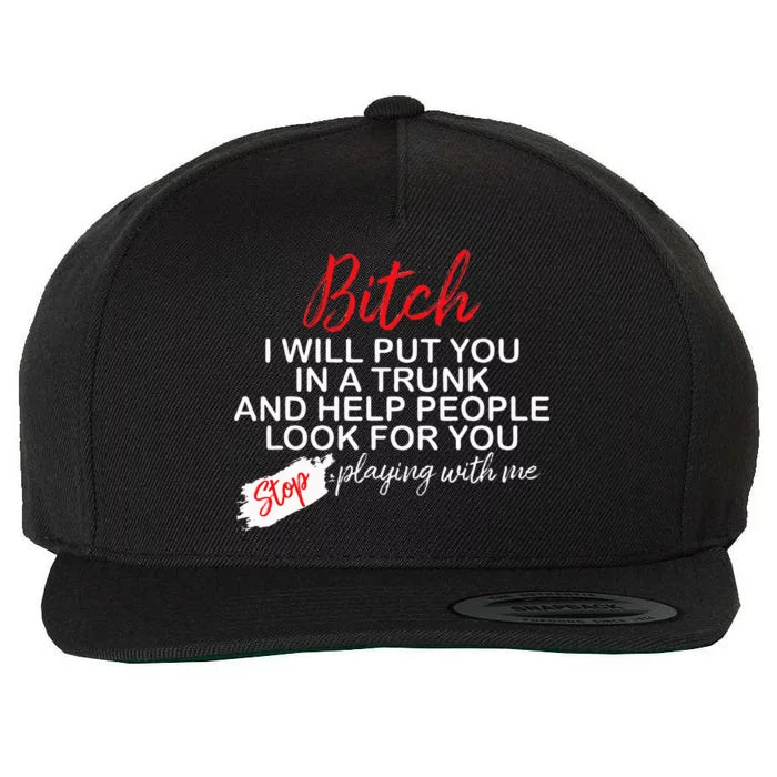 Bitch I Will Put You In A Trunk And Help People Look For You Wool Snapback Cap