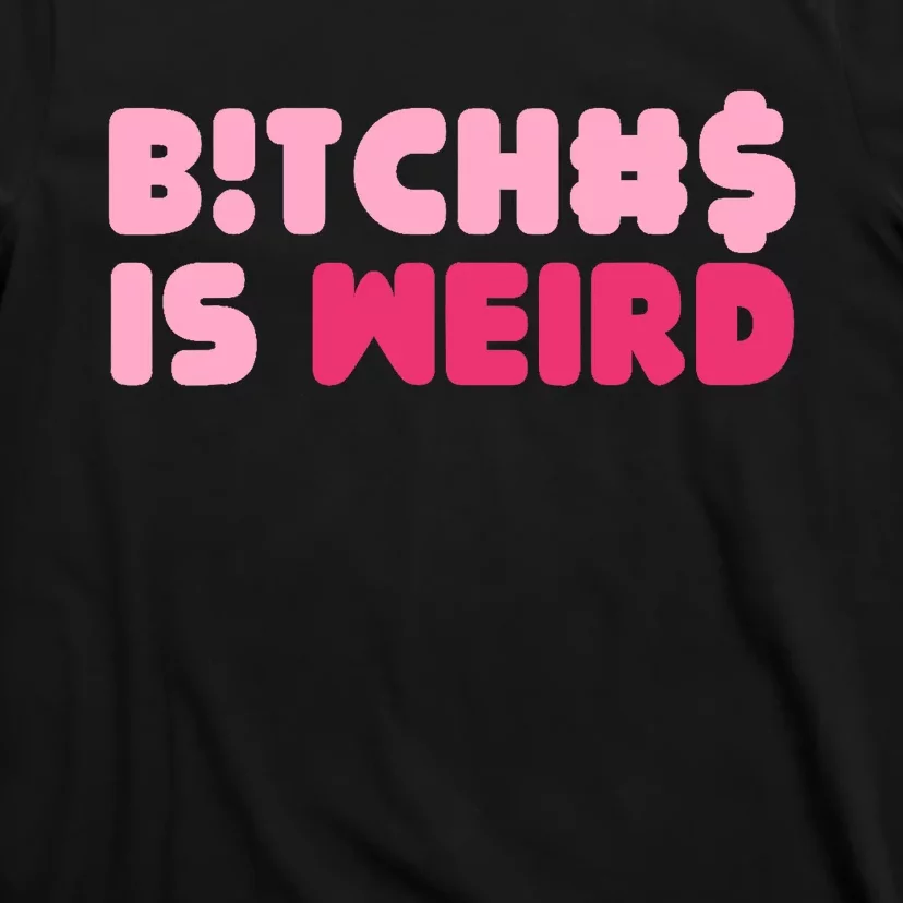 Bitches Is Weird Wo Funny T-Shirt