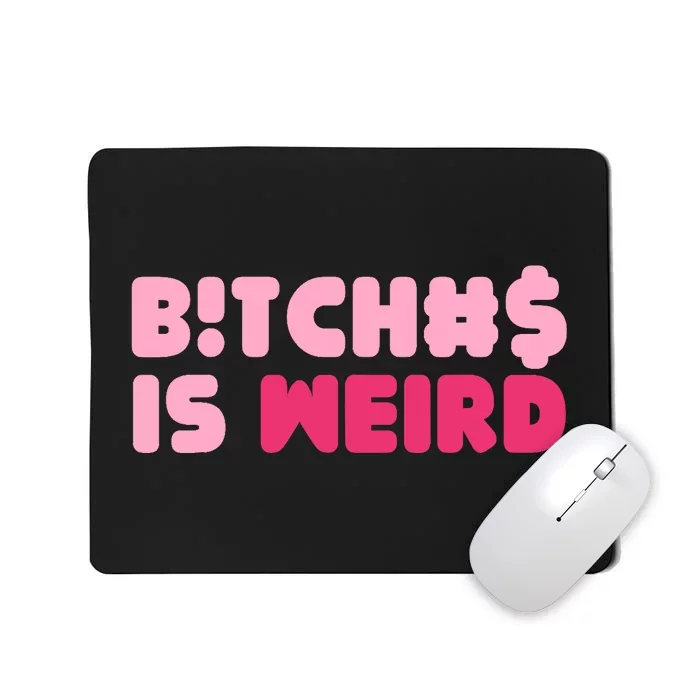 Bitches Is Weird Wo Funny Mousepad