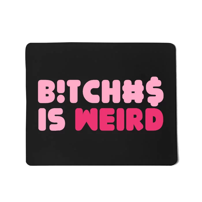 Bitches Is Weird Wo Funny Mousepad