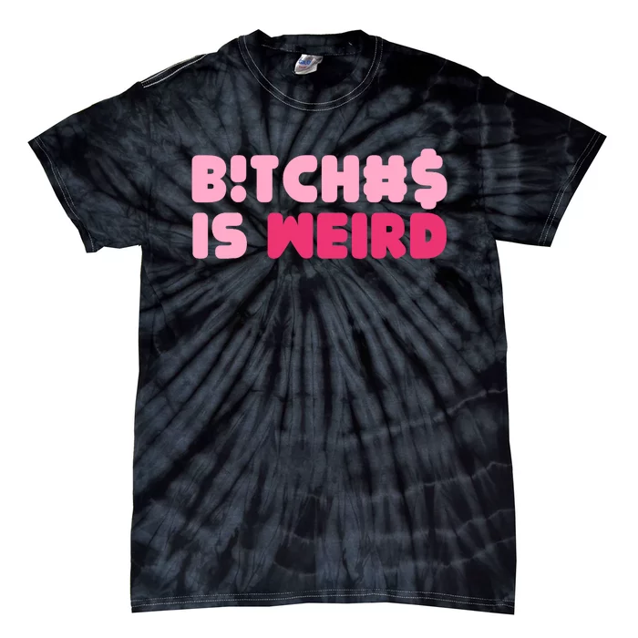 Bitches Is Weird Wo Funny Tie-Dye T-Shirt