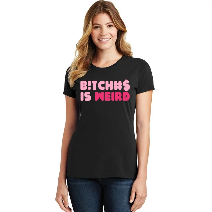 Bitches Is Weird Wo Funny Women's T-Shirt