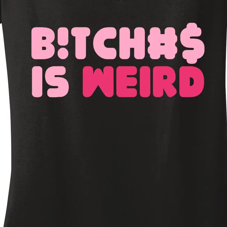 Bitches Is Weird Wo Funny Women's V-Neck T-Shirt