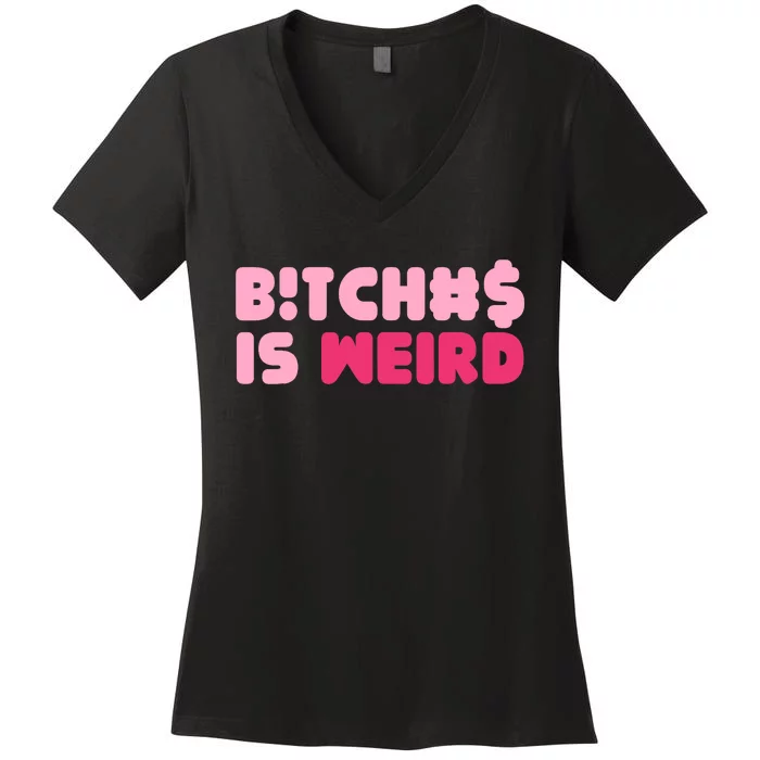 Bitches Is Weird Wo Funny Women's V-Neck T-Shirt