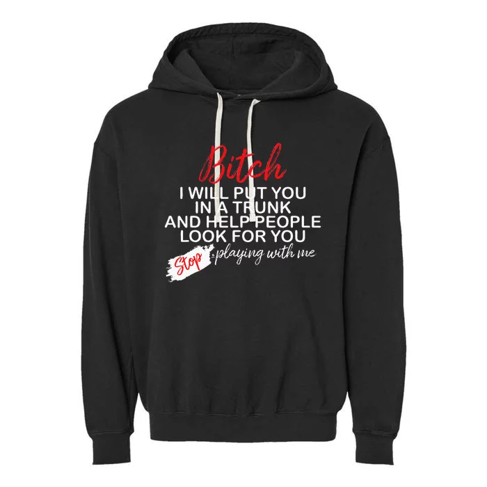 Bitch I Will Put You In A Trunk And Help People Look For You Garment-Dyed Fleece Hoodie