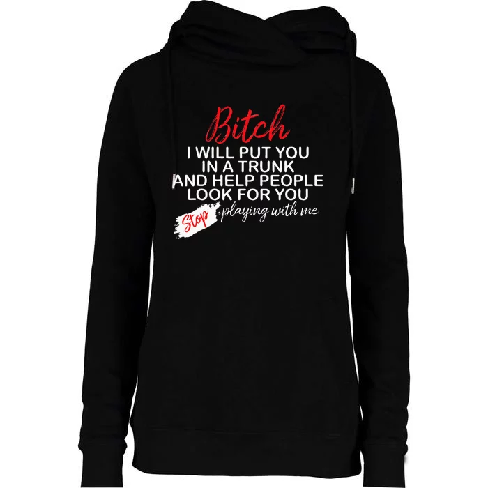 Bitch I Will Put You In A Trunk And Help People Look For You Womens Funnel Neck Pullover Hood