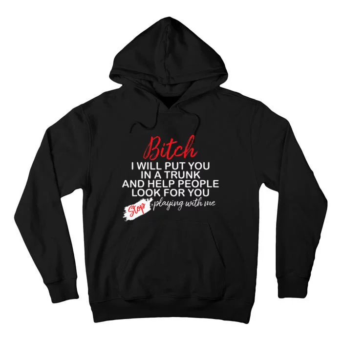 Bitch I Will Put You In A Trunk And Help People Look For You Tall Hoodie