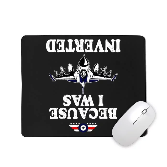 Because I Was Inverted Airplane Jet Fighter Inverted Mousepad