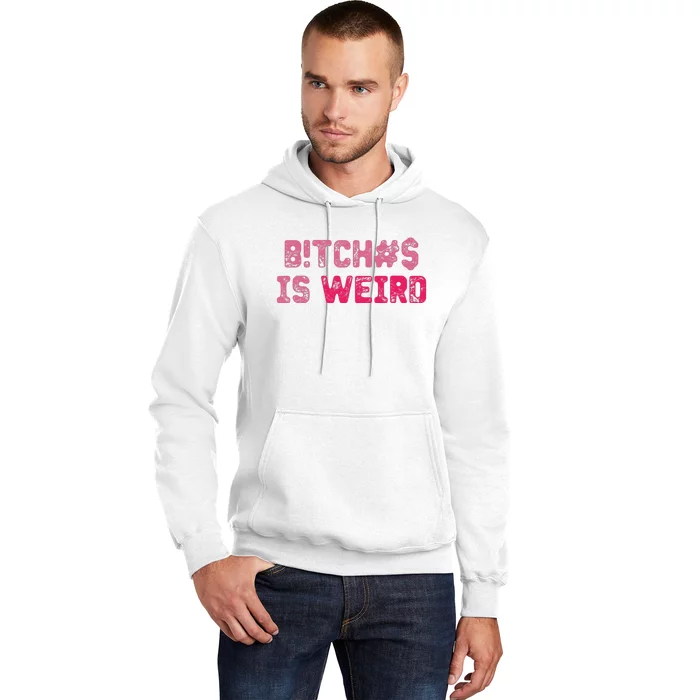 Bi.tches Is Weird Funny Hoodie