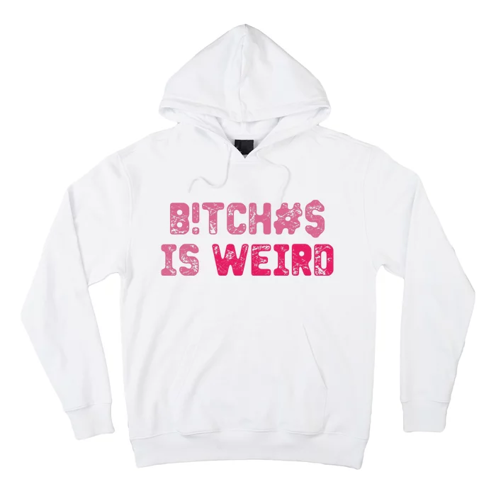 Bi.tches Is Weird Funny Hoodie