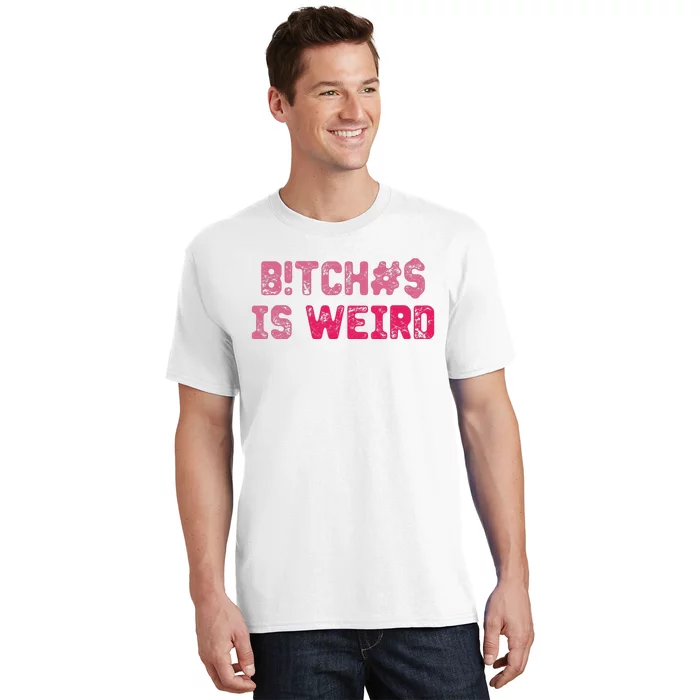 Bi.tches Is Weird Funny T-Shirt