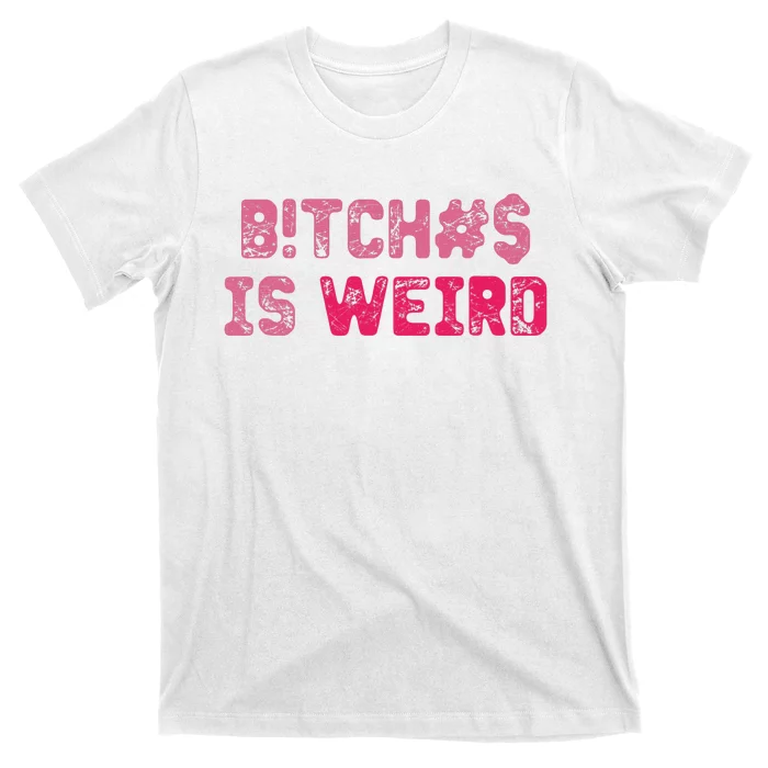 Bi.tches Is Weird Funny T-Shirt