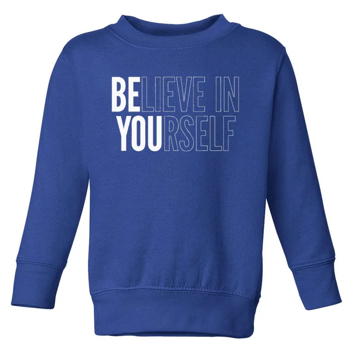 Believe In Yourself Motivational Be You Empowerment Toddler Sweatshirt