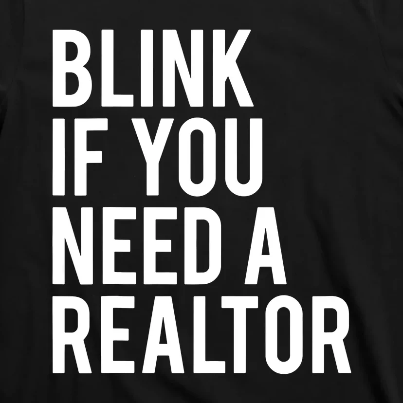 Blink If You Need A Realtor Real Estate Agent Funny T-Shirt