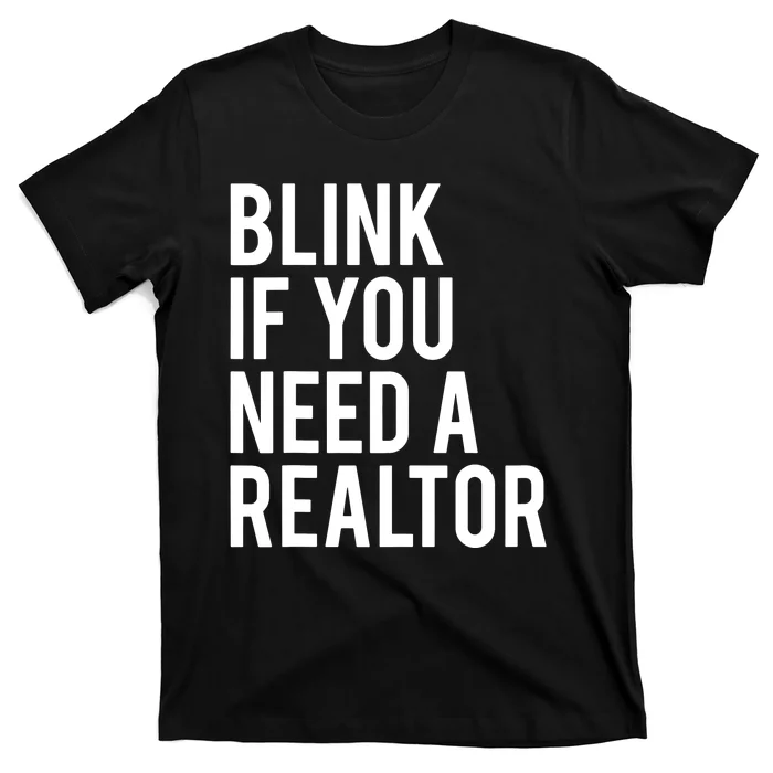 Blink If You Need A Realtor Real Estate Agent Funny T-Shirt