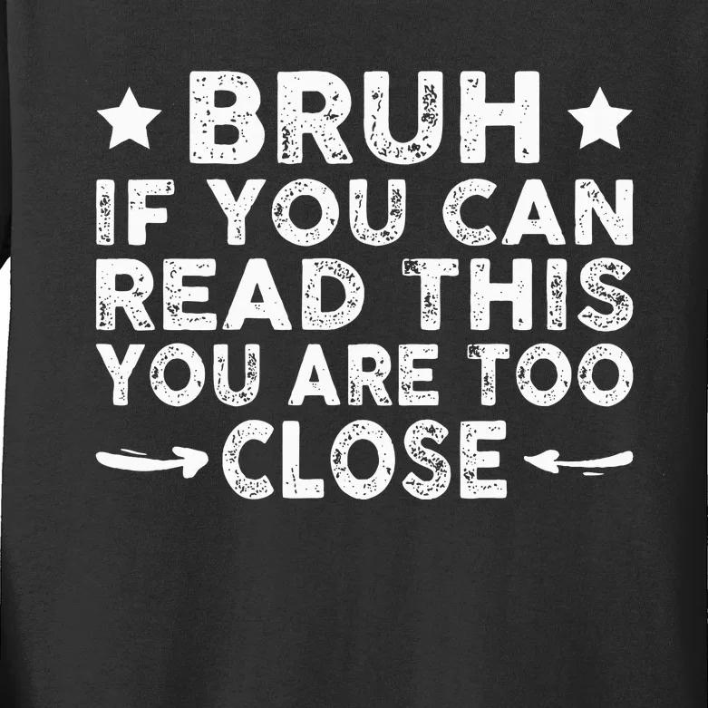 Bruh If You're Able To Read This You're Too Close Kids Long Sleeve Shirt