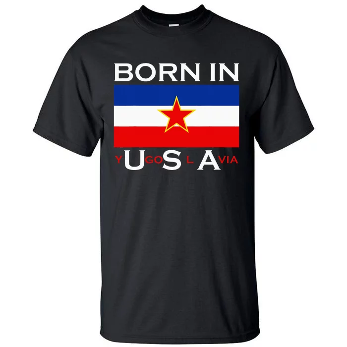 Born In Yugoslavia Funny Yugoslavia Balkans Tall T-Shirt