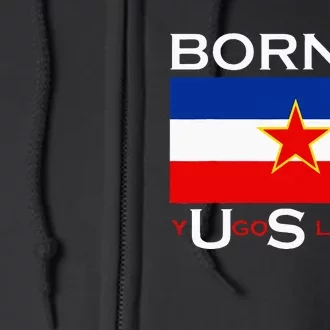 Born In Yugoslavia Funny Yugoslavia Balkans Full Zip Hoodie