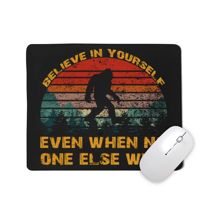 Believe In Yourself Even When No One Else Will Bigfoot Mousepad