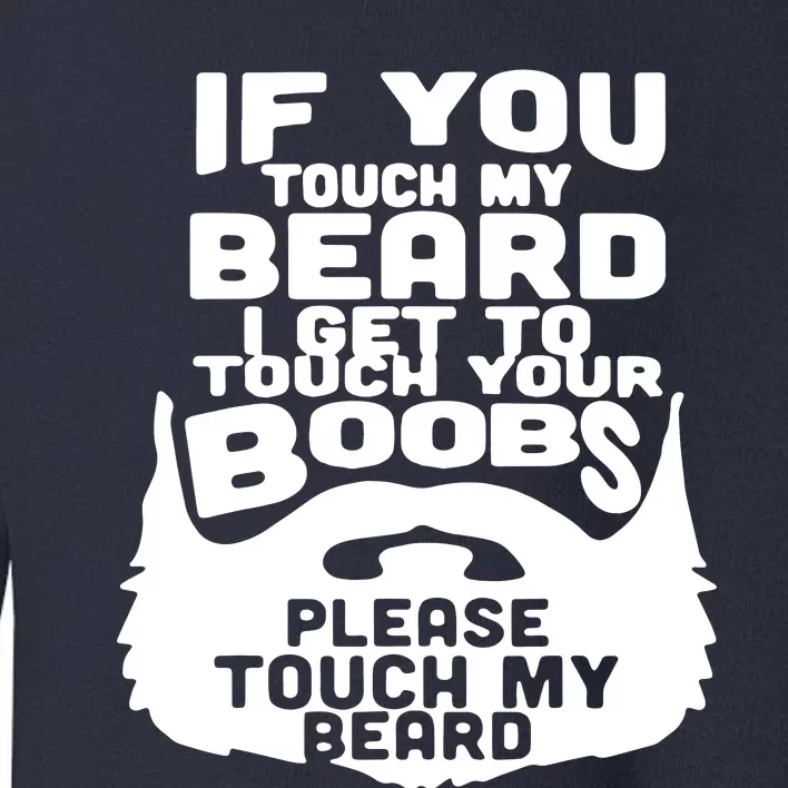 Beard If You Touch My Beard I Get To Touch Your Boobs Toddler Sweatshirt