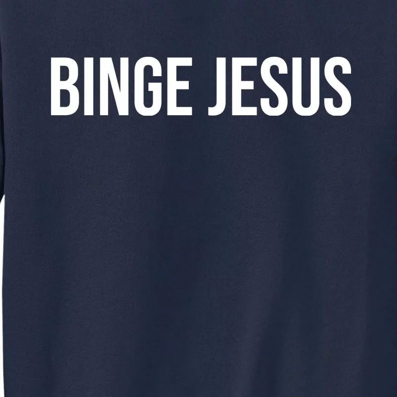 Binge Jesus Tall Sweatshirt