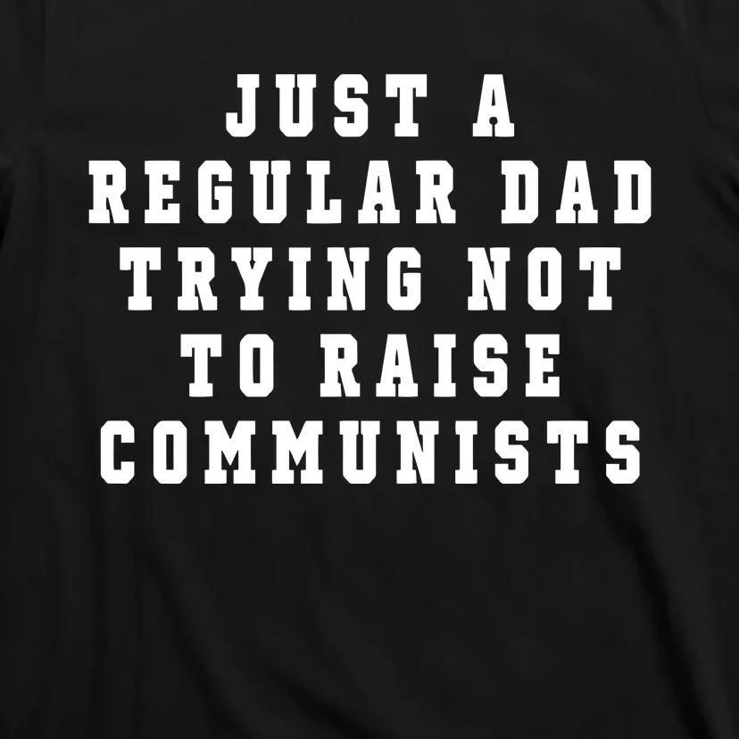 Just A Regular Dad Trying Not To Raise Communists T-Shirt