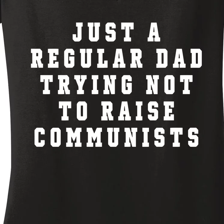 Just A Regular Dad Trying Not To Raise Communists Women's V-Neck T-Shirt