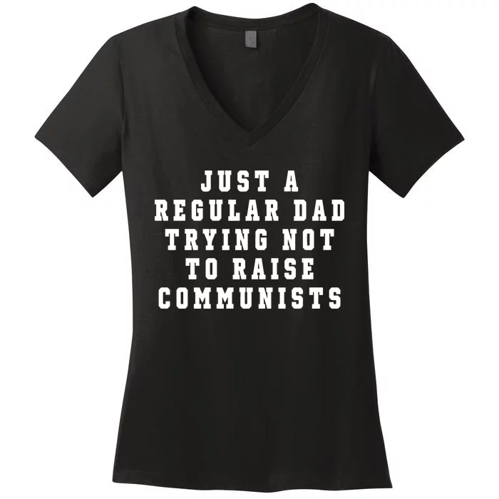 Just A Regular Dad Trying Not To Raise Communists Women's V-Neck T-Shirt