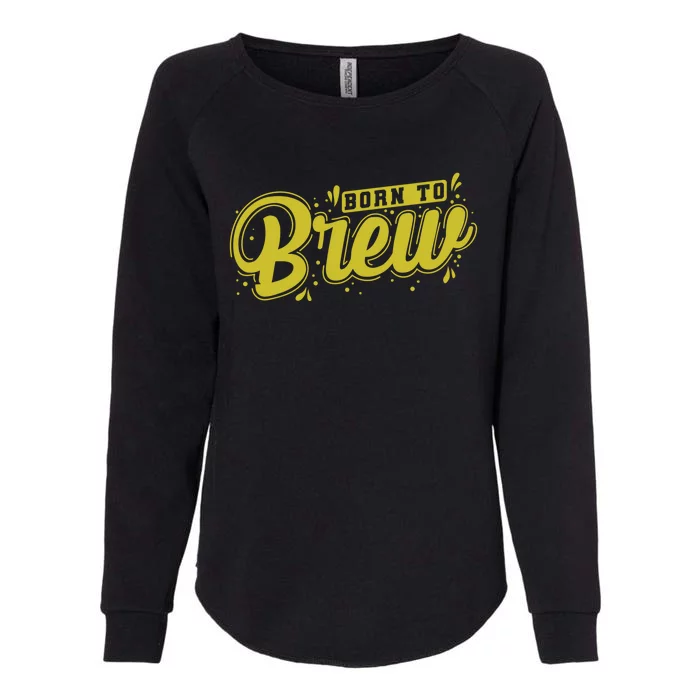 Born Just To Brew Beer Gift Womens California Wash Sweatshirt