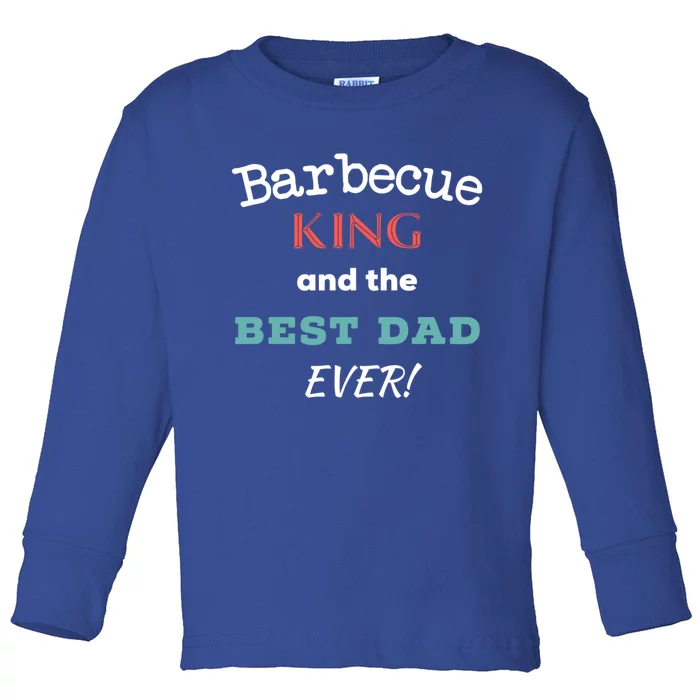 Barbecue King And The Best Dad Ever Fathers Day Tee Gift Toddler Long Sleeve Shirt