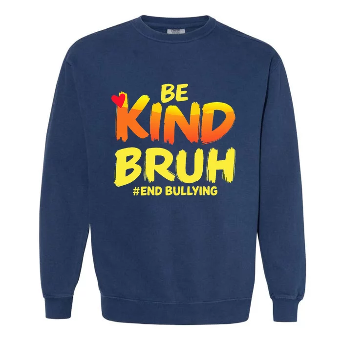 Be Kind Bruh Anti Bullying Awareness Motivational Design Garment-Dyed Sweatshirt