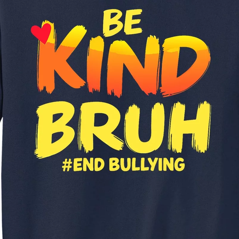 Be Kind Bruh Antibullying Awareness Motivational Design Tall Sweatshirt