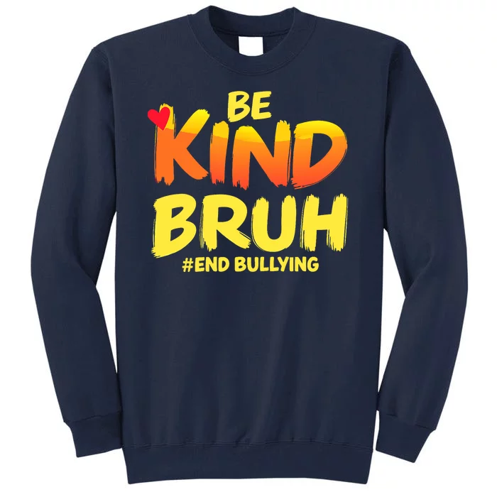 Be Kind Bruh Antibullying Awareness Motivational Design Tall Sweatshirt