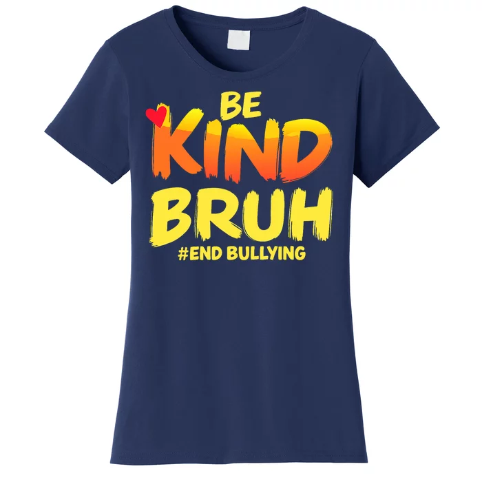 Be Kind Bruh Antibullying Awareness Motivational Design Women's T-Shirt