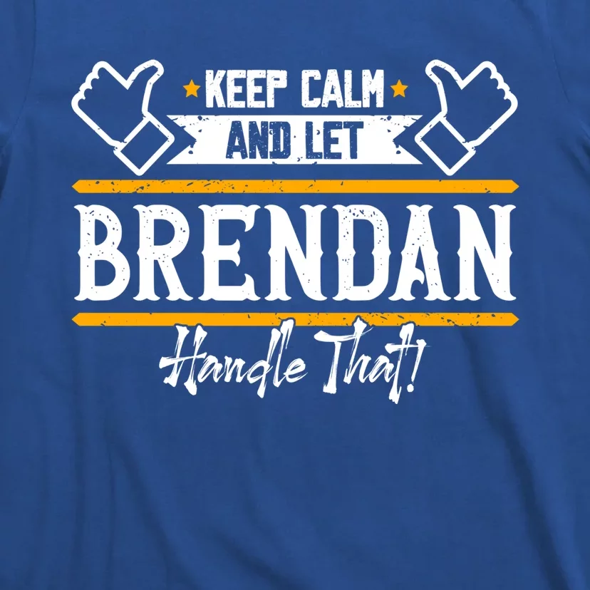 Brendan Keep Calm And Let Brendan Handle That Funny Gift T-Shirt