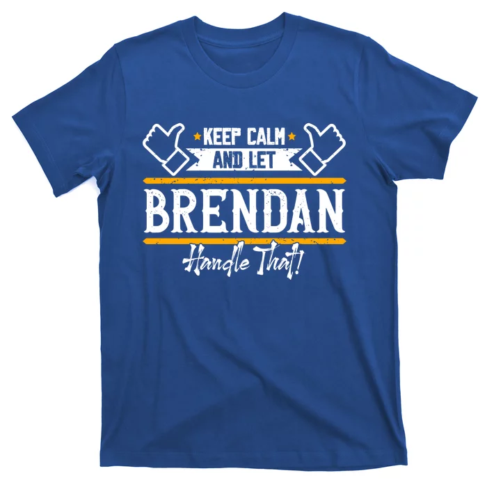 Brendan Keep Calm And Let Brendan Handle That Funny Gift T-Shirt