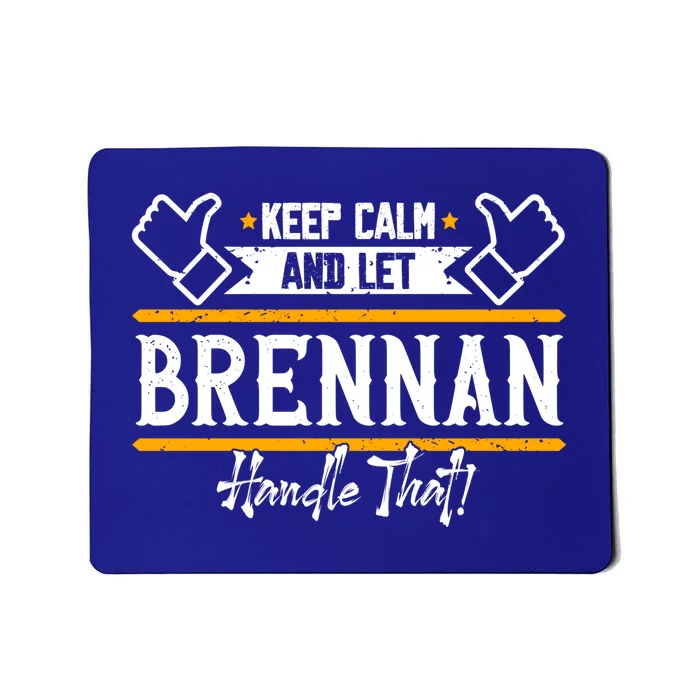 Brennan Keep Calm And Let Brennan Handle That Gift Mousepad