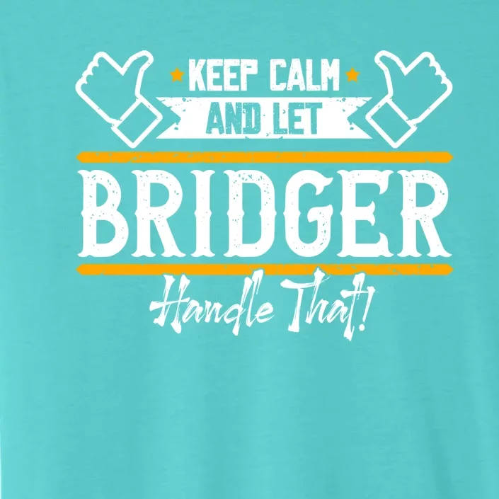 Bridger Keep Calm And Let Bridger Handle That Cool Gift ChromaSoft Performance T-Shirt